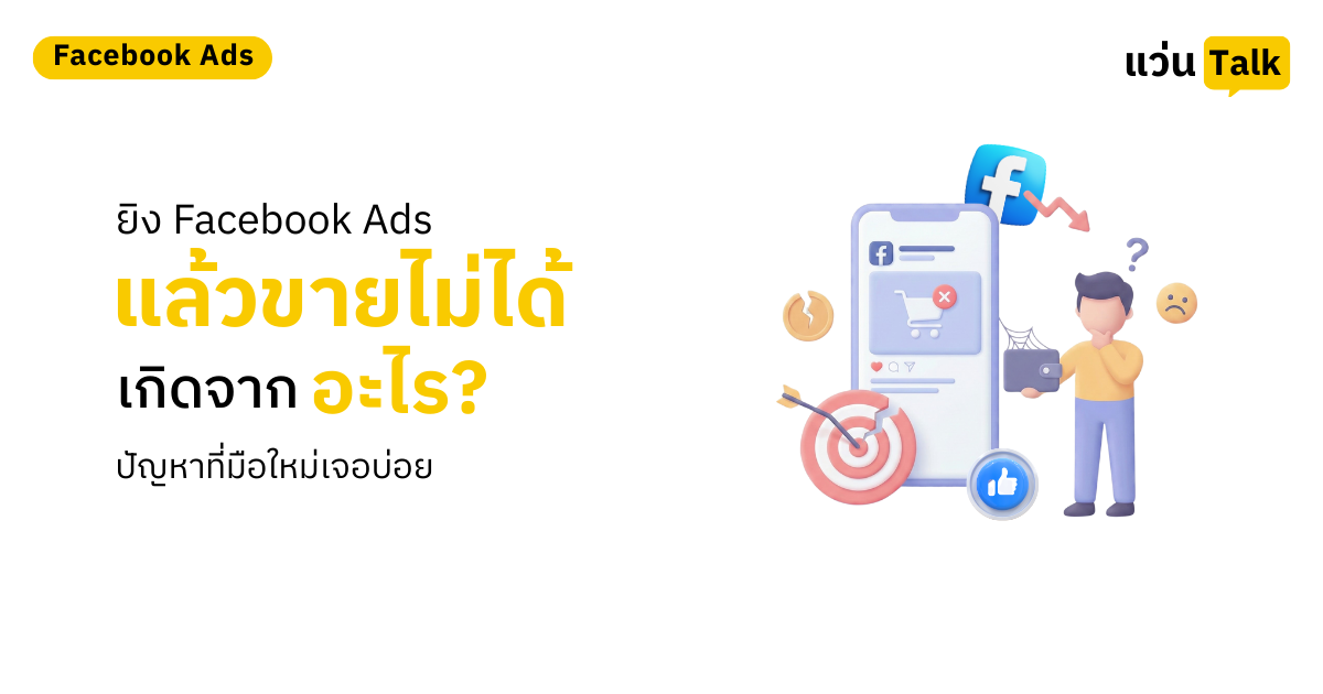 ยิง Facebook Ads แล้วขายไม่ได้ เกิดจากอะไร? ปัญหาที่มือใหม่เจอบ่อย