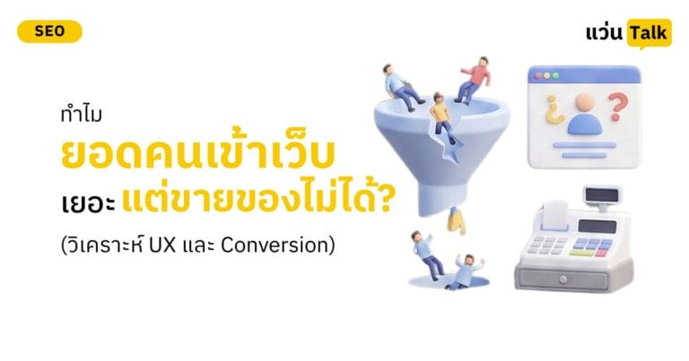 ทำไมยอดคนเข้าเว็บเยอะ แต่ขายของไม่ได้? (วิเคราะห์ UX และ Conversion)